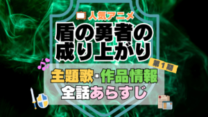 盾の勇者の成り上がり　1期　シーズン１　アニメ　主題歌　オープニング　曲　テーマソング　音楽　あらすじ　作品情報　製作　スタッフ　制作　全話　あらすじ　タイトル　題名　ネタバレ　エンディング　ED　OP