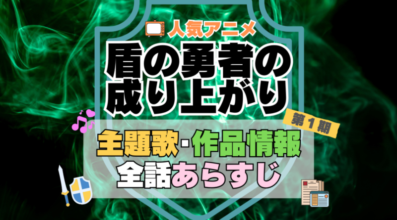 盾の勇者の成り上がり　1期　シーズン１　アニメ　主題歌　オープニング　曲　テーマソング　音楽　あらすじ　作品情報　製作　スタッフ　制作　全話　あらすじ　タイトル　題名　ネタバレ　エンディング　ED　OP