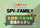 スパイファミリー SPY x FAMILY　1期　シーズン１　アニメ　主題歌　オープニング　曲　テーマソング　音楽　あらすじ　作品情報　製作　スタッフ　制作　全話　あらすじ　タイトル　題名　ネタバレ　エンディング　ED　OP
