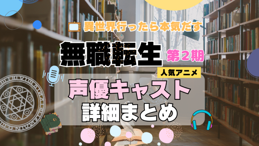 無職転生 2期 シーズン2 アニメ 声優 キャスト 出演 一覧 まとめ プロフィール 代表作
