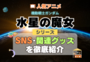 機動戦士ガンダム　水星の魔女　SNS　動画　公式　YouTube　ユーチューブ　Twitter　ツイッター　X　エックス　アカウント　チャンネル　関連グッズ　DVD　ブルーレイ Blu-ray フィギュア