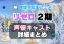 リゼロ　Re:ゼロから始める異世界生活　2期　シーズン2　続編　アニメ　声優　キャスト　出演　一覧　まとめ　プロフィール　代表作