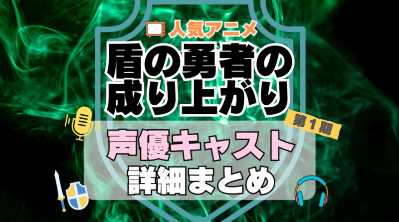 盾の勇者の成り上がり　アニメ　声優　キャスト　出演　一覧　まとめ　プロフィール　代表作