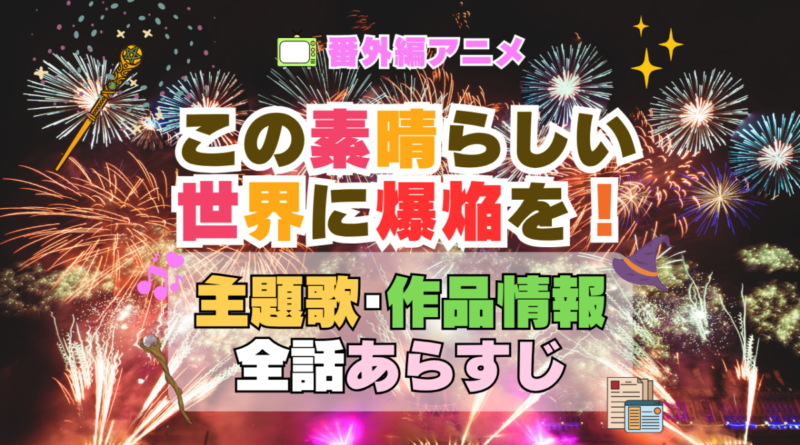 番外編　スピンオフ　めぐみん　この素晴らしい世界に爆焔を！　この爆　このすば　アニメ　主題歌　オープニング　曲　テーマソング　音楽　あらすじ　作品情報　製作　スタッフ　制作　全話　あらすじ　タイトル　題名　ネタバレ　エンディング　ED　OP
