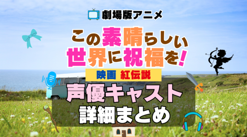 この素晴らしい世界に祝福を！　このすば　映画　劇場版　紅伝説　アニメ　声優　キャスト　出演　一覧　まとめ　プロフィール　代表作