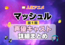 マッシュル MASHLE 1期　シーズン1　アニメ　声優　キャスト　出演　一覧　まとめ　プロフィール　代表作
