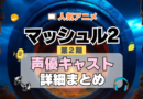 マッシュル MASHLE 神覚者候補選抜試験編 2期　シーズン2　アニメ　声優　キャスト　出演　一覧　まとめ　プロフィール　代表作