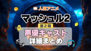マッシュル MASHLE 神覚者候補選抜試験編 2期　シーズン2　アニメ　声優　キャスト　出演　一覧　まとめ　プロフィール　代表作