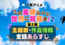 この素晴らしい世界に祝福を！　このすば　2期　シーズン2　アニメ　主題歌　オープニング　曲　テーマソング　音楽　あらすじ　作品情報　製作　スタッフ　制作　全話　あらすじ　タイトル　題名　ネタバレ　エンディング　ED　OP