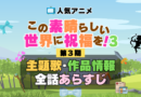 この素晴らしい世界に祝福を！　このすば　3期　シーズン3　アニメ　主題歌　オープニング　曲　テーマソング　音楽　あらすじ　作品情報　製作　スタッフ　制作　全話　あらすじ　タイトル　題名　ネタバレ　エンディング　ED　OP