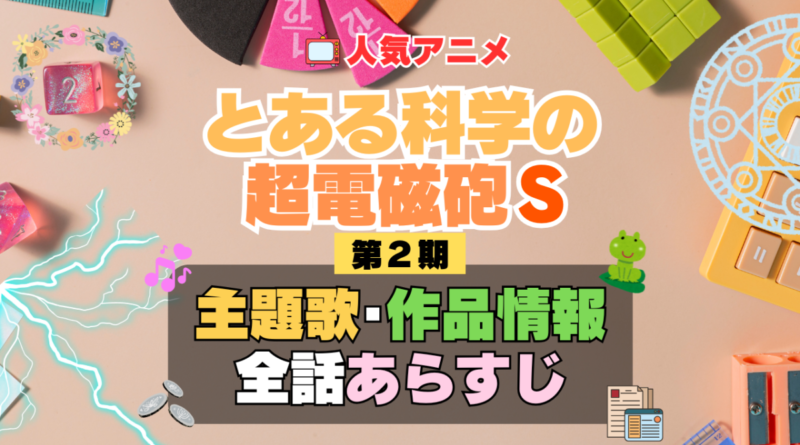 とある科学の超電磁砲S　レールガン　2期　シーズン2　アニメ　主題歌　オープニング　曲　テーマソング　音楽　あらすじ　作品情報　製作　スタッフ　制作　全話　あらすじ　タイトル　題名　ネタバレ　エンディング　ED　OP