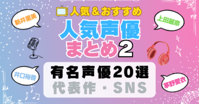 人気声優 まとめ その2 有名 一覧 ボイス アニメ 代表作 SNS プロフィール 動画