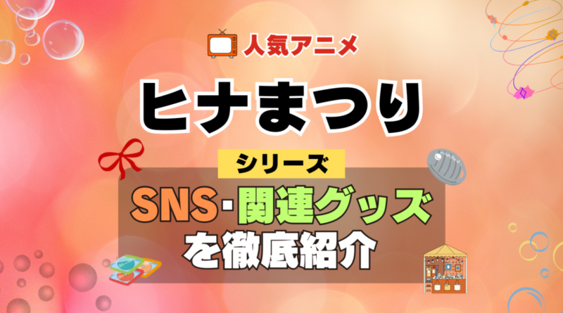 ヒナまつり SNS 動画 公式 YouTube ユーチューブ Twitter ツイッター X　エックス アカウント チャンネル 関連グッズ DVD ブルーレイ Blu-ray フィギュア