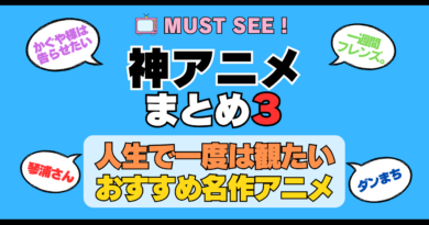 おすすめの神アニメ 厳選 死ぬまでにみたいアニメ　不朽の名作　最高 面白いアニメ 癒し 人間関係 元気が出る 元気をくれる 明るくなる 前向きになれる 感動 ランキング 後世に残したい まとめ 完璧 第3弾 その３