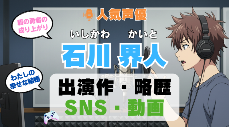人気声優 石川界人 いしかわかいと プロフィール 略歴 出演作 アニメ