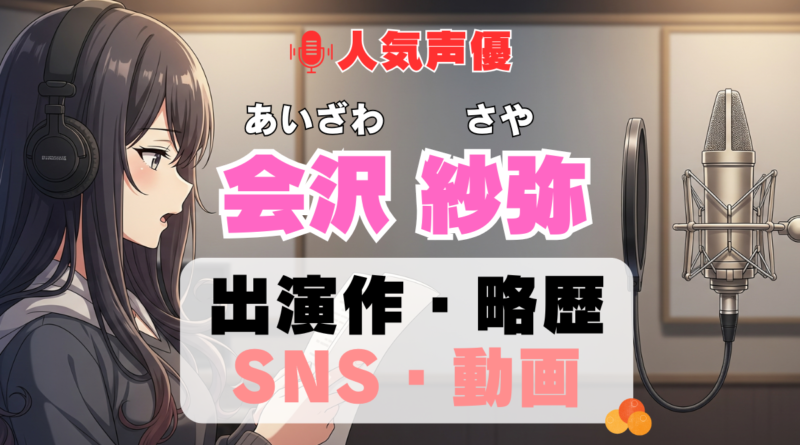 人気声優 会沢紗弥 あいざわさや プロフィール 略歴 出演作 アニメ