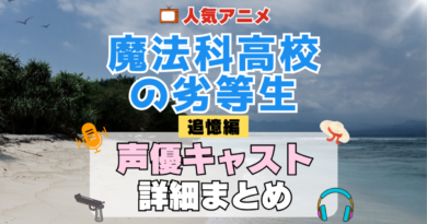 テレビスペシャル 追憶編 魔法科高校の劣等生 TV アニメ 声優 キャスト 出演 一覧 まとめ プロフィール 代表作