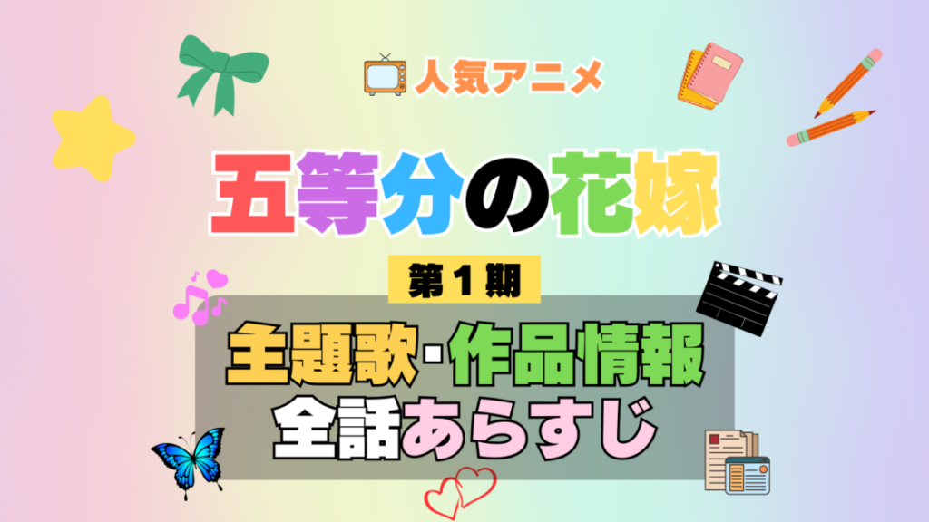 五等分の花嫁 1期 シーズン1 アニメ 主題歌 オープニング 曲 テーマソング 音楽 あらすじ 作品情報 製作 スタッフ 制作 全話 あらすじ タイトル 題名 ネタバレ エンディング ED OP