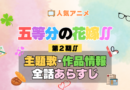 五等分の花嫁∬ 2期 シーズン2 アニメ 主題歌 オープニング 曲 テーマソング 音楽 あらすじ 作品情報 製作 スタッフ 制作 全話 あらすじ タイトル 題名 ネタバレ エンディング ED OP