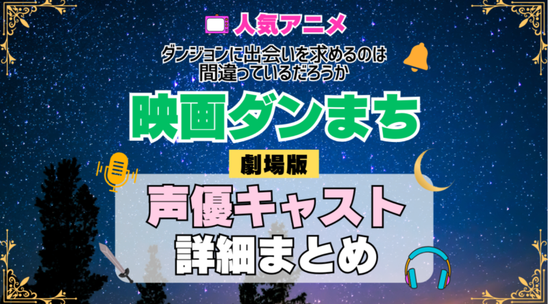 劇場版 映画 ダンジョンに出会いを求めるのは間違っているだろうか ダンまち オリオンの矢 アニメ 声優 キャスト 出演 一覧 まとめ プロフィール 代表作