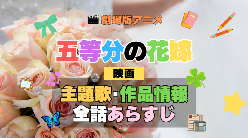 劇場版アニメ 映画 五等分の花嫁 アニメ 主題歌 オープニング 曲 テーマソング 音楽 あらすじ 作品情報 製作 スタッフ 制作 全話 あらすじ タイトル 題名 ネタバレ エンディング ED OP