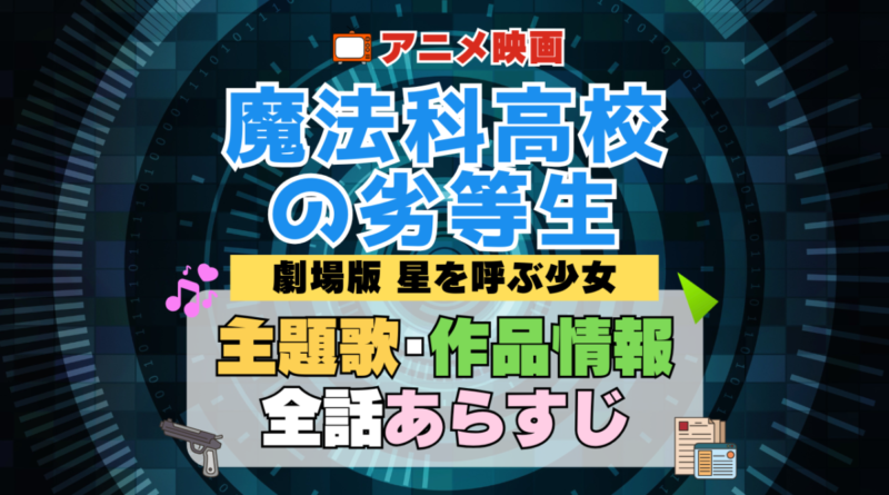 劇場版 魔法科高校の劣等生 映画 星を呼ぶ少女 アニメ 主題歌 オープニング 曲 テーマソング 音楽 あらすじ 作品情報 製作 スタッフ 制作 全話 あらすじ タイトル 題名 ネタバレ エンディング ED OP