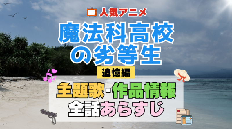 テレビスペシャル 魔法科高校の劣等生 追憶編 アニメ 主題歌 オープニング 曲 テーマソング 音楽 あらすじ 作品情報 製作 スタッフ 制作 全話 あらすじ タイトル 題名 ネタバレ エンディング ED OP