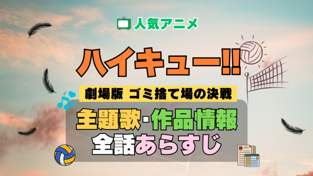 ハイキュー!! 劇場版 映画 ゴミ捨て場の決戦 アニメ 主題歌 オープニング 曲 テーマソング 音楽 あらすじ 作品情報 製作 スタッフ 制作 全話 あらすじ タイトル 題名 ネタバレ エンディング ED OP