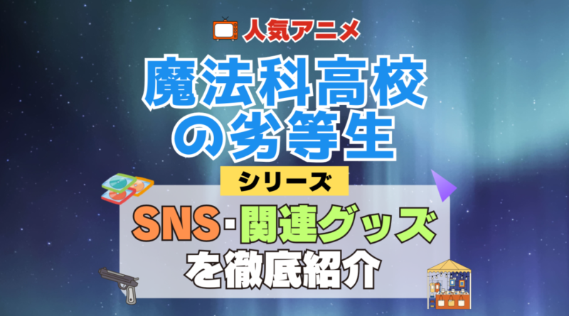 魔法科高校の劣等生 SNS 動画 公式 YouTube ユーチューブ Twitter ツイッター X　エックス アカウント チャンネル 関連グッズ DVD ブルーレイ Blu-ray フィギュア