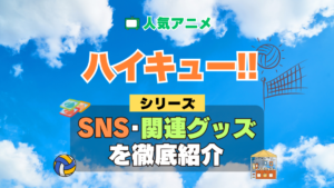 ハイキュー!! SNS 動画 公式 YouTube ユーチューブ Twitter ツイッター X　エックス アカウント チャンネル 関連グッズ DVD ブルーレイ Blu-ray フィギュア