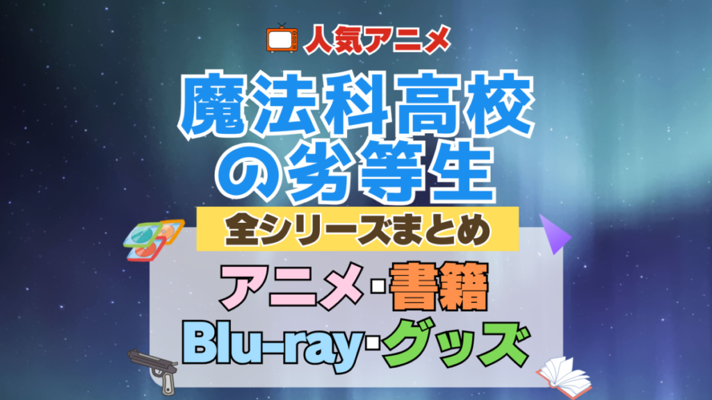 魔法科高校の劣等生 全シーズン 全期 まとめ アニメ 小説 マンガ コミック 漫画 ブルーレイ 円盤 グッズ フィギュア シリーズ