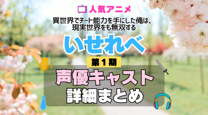 いせれべ 異世界でチート能力を手にした俺は、現実世界をも無双する 1期 シーズン1 アニメ 声優 キャスト 出演 一覧 まとめ プロフィール 代表作