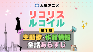 リコリス・リコイル リコリコ 1期 シーズン1 アニメ 主題歌 オープニング 曲 テーマソング 音楽 あらすじ 作品情報 製作 スタッフ 制作 全話 あらすじ タイトル 題名 ネタバレ エンディング ED OP