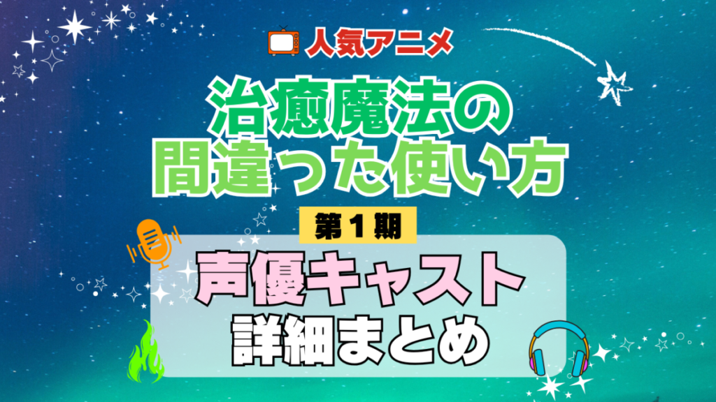 治癒魔法の間違った使い方 1期 シーズン1 アニメ 声優 キャスト 出演 一覧 まとめ プロフィール 代表作