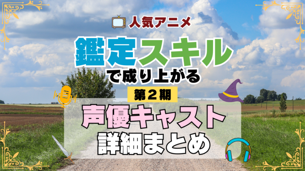 転生貴族、鑑定スキルで成り上がる 2期 シーズン2 アニメ 声優 キャスト 出演 一覧 まとめ プロフィール 代表作