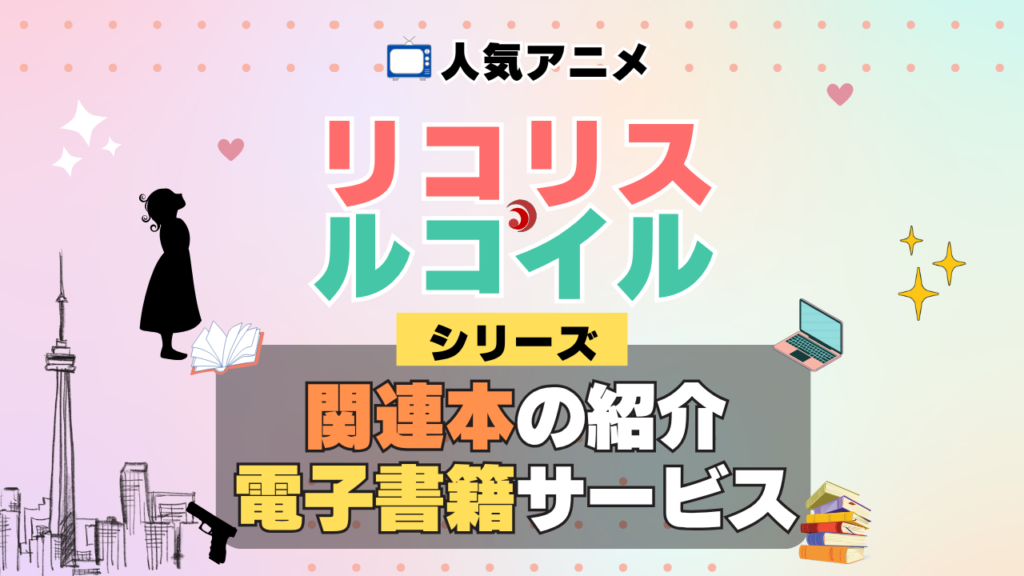 リコリス・リコイル リコリコ 関連書籍 関連本 ラノベ 文庫本 書籍 漫画 マンガ コミック シリーズ 電子書籍 本 サービス ユーネクスト U-NEXT