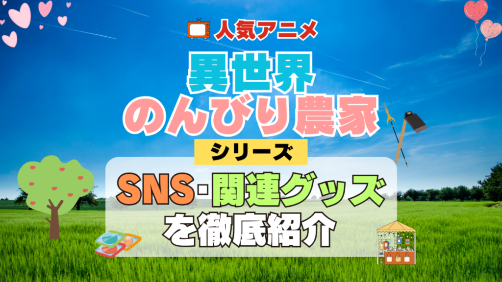 異世界のんびり農家 SNS 動画 公式 YouTube ユーチューブ Twitter ツイッター X エックス アカウント チャンネル 関連グッズ DVD ブルーレイ Blu-ray フィギュア