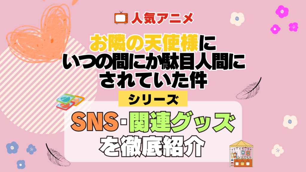お隣の天使様にいつの間にか駄目人間にされていた件 SNS 動画 公式 YouTube ユーチューブ Twitter ツイッター X エックス アカウント チャンネル 関連グッズ DVD ブルーレイ Blu-ray フィギュア
