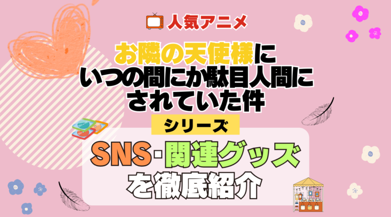 お隣の天使様にいつの間にか駄目人間にされていた件 SNS 動画 公式 YouTube ユーチューブ Twitter ツイッター X　エックス アカウント チャンネル 関連グッズ DVD ブルーレイ Blu-ray フィギュア