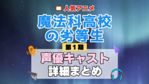 魔法科高校の劣等生 1期 シーズン1 アニメ 声優 キャスト 出演 一覧 まとめ プロフィール 代表作