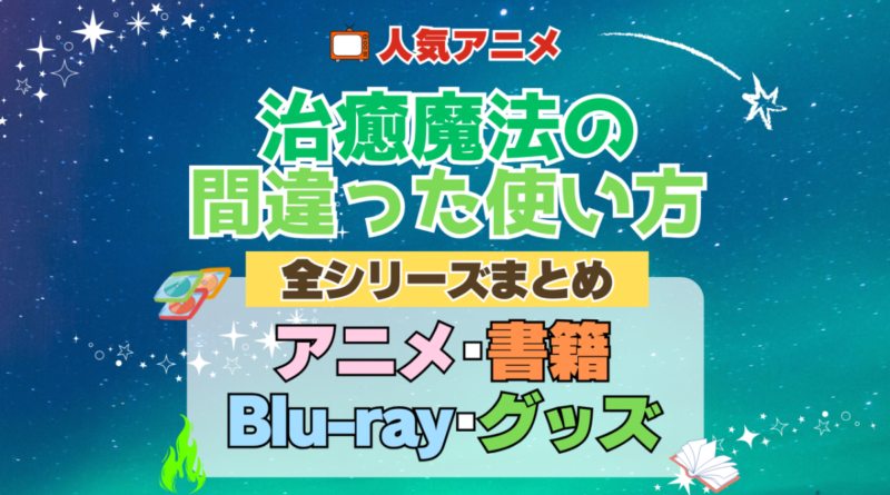 治癒魔法の間違った使い方 全シーズン 全期 まとめ アニメ 小説 マンガ コミック 漫画 ブルーレイ 円盤 グッズ フィギュア シリーズ