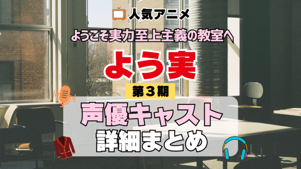 ようこそ実力至上主義の教室へ よう実 3期 シーズン3 アニメ 声優 キャスト 出演 一覧 まとめ プロフィール 代表作