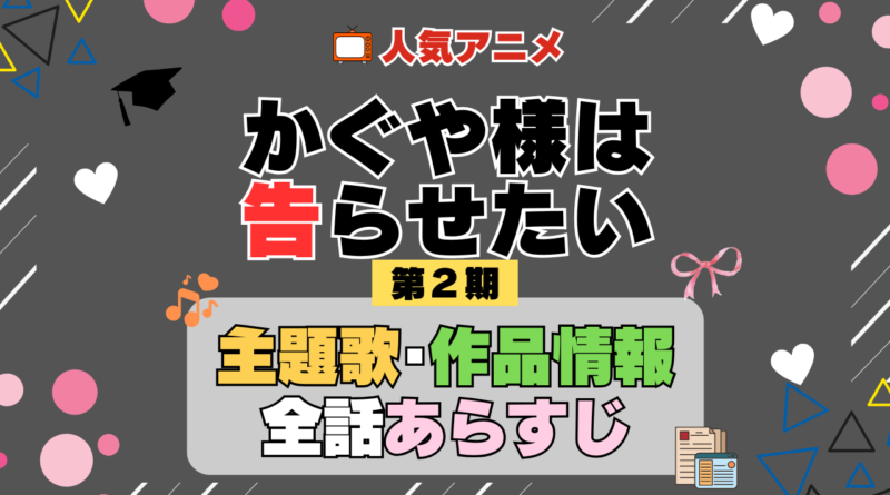 かぐや様は告らせたい 2期 シーズン2 アニメ 主題歌 オープニング 曲 テーマソング 音楽 あらすじ 作品情報 製作 スタッフ 制作 全話 あらすじ タイトル 題名 ネタバレ エンディング ED OP