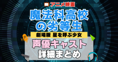 劇場版 魔法科高校の劣等生 映画 星を呼ぶ少女 アニメ 声優 キャスト 出演 一覧 まとめ プロフィール 代表作