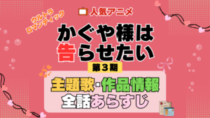 かぐや様は告らせたい 3期 シーズン3 アニメ 主題歌 オープニング 曲 テーマソング 音楽 あらすじ 作品情報 製作 スタッフ 制作 全話 あらすじ タイトル 題名 ネタバレ エンディング ED OP