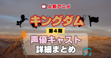 キングダム 4期 シーズン4 アニメ 声優 キャスト 出演 一覧 まとめ プロフィール 代表作