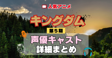 キングダム 5期 シーズン5 アニメ 声優 キャスト 出演 一覧 まとめ プロフィール 代表作