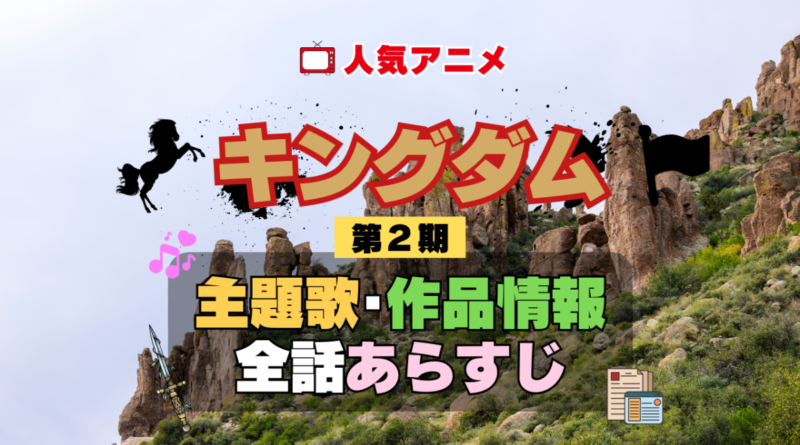 キングダム 2期 シーズン2 アニメ 主題歌 オープニング 曲 テーマソング 音楽 あらすじ 作品情報 製作 スタッフ 制作 全話 あらすじ タイトル 題名 ネタバレ エンディング ED OP
