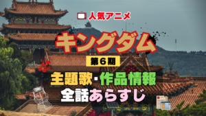 キングダム 6期 シーズン6 アニメ 主題歌 オープニング 曲 テーマソング 音楽 あらすじ 作品情報 製作 スタッフ 制作 全話 あらすじ タイトル 題名 ネタバレ エンディング ED OP