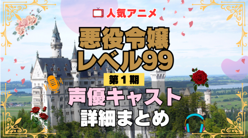 悪役令嬢レベル99 1期 シーズン1 アニメ 声優 キャスト 出演 一覧 まとめ プロフィール 代表作